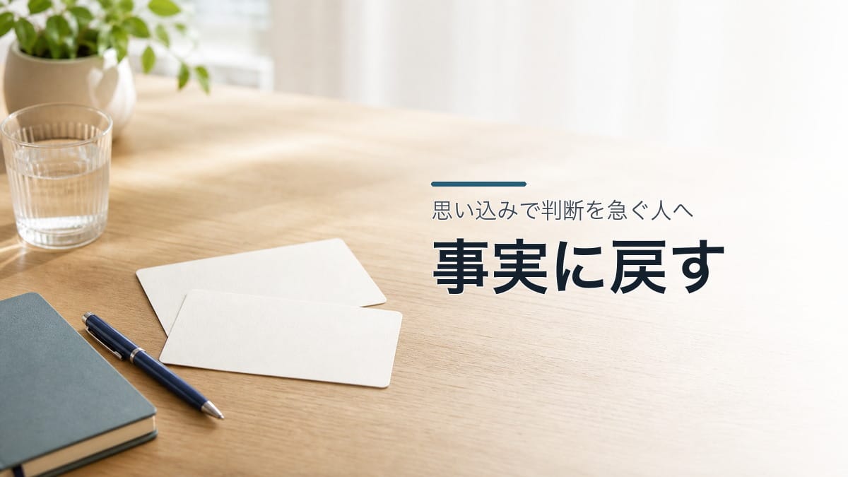 思い込みで判断を急ぐ人へ：事実に戻すのアイキャッチ画像